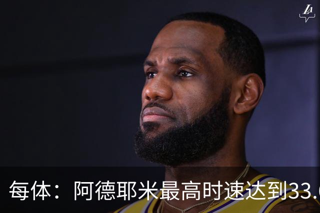 每体：阿德耶米最高时速达到33.6公里，全场冲刺多达39次